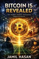 Bitcoin is Revealed: How Builders, Markets, and Systems Shape Its Evolution (Crypto Hipster’s Curtain Calls) 197299106X Book Cover