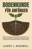 BODENKUNDE FÜR ANFÄNGER: Wie Sie Ihren Boden auf natürliche Weise verbessern und reichlich Lebensmittel mit Direktsaat, Kompostierung und biologischem ... anbauen können (German Edition) B0FLPGBWXR Book Cover