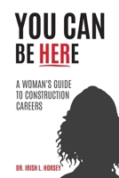 You Can Be Here: A Woman's Guide to Construction Careers 1967451273 Book Cover