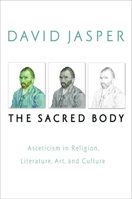 The Sacred Body: Asceticism in Religion, Literature, Art, and Culture 160258141X Book Cover