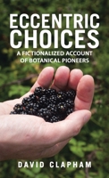 Eccentric Choices: A Fictionalized Account of Botanical Pioneers 1663265224 Book Cover