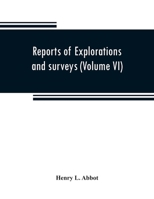 Reports of explorations and surveys to ascertain the most practicable and economical route for a railroad from the Mississippi River to the Pacific Ocean (Volume VI) 9353808200 Book Cover