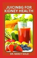 Juicing for Kidney Health: Delicious Renal Diet Juicing Recipes to Manage and Prevent Kidney Disease B0BLTS5S52 Book Cover