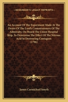 An Account of the Experiment Made on Board the Union Hospital Ship, to Determine the Effect of the Nitrous Acid in Destroying Contagion, a Letter 1178606880 Book Cover