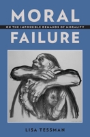Moral Failure: On the Impossible Demands of Morality 0190650915 Book Cover