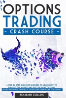 Options Trading Crash Course: A Step-by-Step Guide for Beginners to Learn How to Evaluate the Market and Pick the right Options. Secure your Funds and Build a Steady Long-Term Income Stream Fast B08GVGMRJC Book Cover