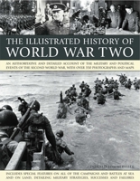 The Illustrated History of World WarTwo: An authoritative and detailed account of the military and political events of the second world war, with over 350 photographs and maps 1844769801 Book Cover