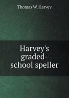 Harvey's Graded-School Speller (Classic Reprint) 134077027X Book Cover