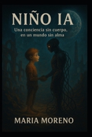 NIÑO IA: Una conciencia sin cuerpo, en un mundo sin alma. (Spanish Edition) B0FH5GRRTW Book Cover