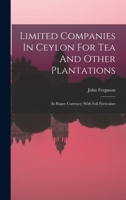 Limited Companies in Ceylon for Tea and Other Plantations: (In Rupee Currency) with Full Particulars... - Primary Source Edition 1017773432 Book Cover