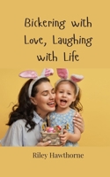 Bickering with Love, Laughing with Life 3690853397 Book Cover