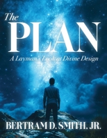 The Plan: A Layman's Look at Divine Design B0GW9WPYG9 Book Cover