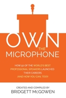 Own the Microphone: How 50 of the World's Best Professional Speakers Launched Their Careers (And How You Can, Too!) 0999890131 Book Cover