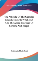 The Attitude of the Catholic Church Towards Witchcraft and the Allied Practices of Sorcery and Magic 1017115796 Book Cover