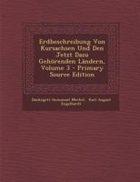 Erdbeschreibung Von Kursachsen Und Den Jetzt Dazu Gehörenden Ländern, Volume 3 - Primary Source Edition 0274885379 Book Cover