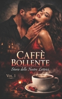 CAFFÈ BOLLENTE VOL. 1: Storie delle Nostre Lettrici: Racconti di Desiderio Proibito, Segreti Oscuri e Passioni Tabù per gli Amanti del Dark Romance ... Psicologico Intenso) (Italian Edition) B0GSN6T9TQ Book Cover