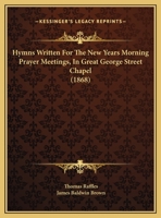 Hymns Written For The New Years Morning Prayer Meetings, In Great George Street Chapel 143687937X Book Cover