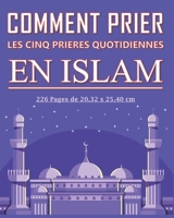 Comment prier les cinq prières quotidiennes en Islam: Guide détaillé pour les musulmans adultes, jeunes, enfants, femmes ou hommes, garçon ou filles ... quotidiennes selon l’Islam B08WZGRXN9 Book Cover