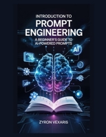 Introduction to Prompt Engineering: A Beginner’s Guide to AI-Powered Prompts (AI Prompting Secrets: Unlocking Creativity, Automation, and Efficiency) B0F6NYMY58 Book Cover