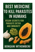 Best Medicine to Kill Parasites in Humans: Vegan Secrets for Parasite Detox and Immunity: Vegan foods, natural cleanses, and plant-based remedies to ... and boost long-term immunity naturally. B0FPFZWKQ4 Book Cover