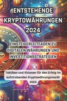 Aufstrebende Kryptowährungen 2024: Leitfaden für Anfänger zu digitalen Währungen und Anlagestrategien: Taktiken und Visionen für den Erfolg im aufstrebenden Kryptowährungsmarkt 2024 (German Edition) B0CTH8JW9G Book Cover