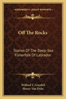 Off the Rocks: Stories of the Deep-sea Fisherfolk of Labrador, by Wilfred T. Grenfell 101707576X Book Cover