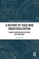 A History of Cold War Industrialization: Finnish Shipbuilding Between East and West 1032033347 Book Cover