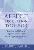 Affect Regulation Toolbox: Practical and Effective Hypnotic Interventions for the Over-Reactive Client 0393704955 Book Cover