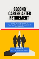 Second Career After Retirement: A Guide To Building A Fulfilling Second Career In Retirement B0DV5RJMFV Book Cover