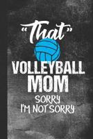 That Volleyball Mom Sorry I’m Not Sorry: Blank Lined Notebook Journal for Volleyball Sports Parent 1790358132 Book Cover