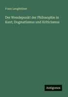Der Wendepunkt der Philosophie in Kant; Dogmatismus und Kriticismus (German Edition) 3386144314 Book Cover
