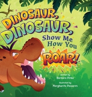 Dinosaur, Dinosaur, Show Me How You Roar: An Adventure Book About Dinosaurs for Kids, Ages 3-7 Discovering How Prehistoric Creatures Roared (Preschoolers Bedtime Stories) 3949736948 Book Cover
