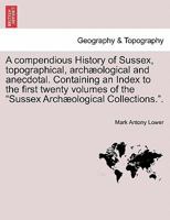 A Compendious History of Sussex: Topographical, Archæological & Anecdotical B0BN4QRXP1 Book Cover