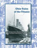 Ohio Tales of the Titanic: The Buckeye State's Fascinating Connections to the World's Most Famous Shipwreck 1484095243 Book Cover