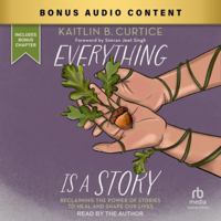 Everything Is a Story: Reclaiming the Power of Stories to Heal and Shape Our Lives B0FJZSSP5V Book Cover