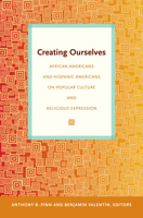 Creating Ourselves: African Americans and Hispanic Americans on Popular Culture and Religious Expression 0822345668 Book Cover