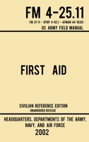 First Aid - FM 4-25.11 US Army Field Manual (2002 Civilian Reference Edition): Unabridged Manual On Military First Aid Skills And Procedures (Latest Release) B0DTYQLTGB Book Cover