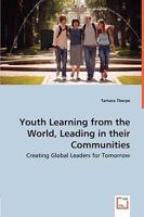 Youth Learning from the World, Leading in Their Communities - Creating Global Leaders for Tomorrow 3639035615 Book Cover