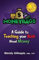 MoneyBags: A Guide to Teach Your Kids About Money 1517027020 Book Cover