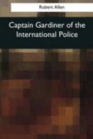 Captain Gardiner Of The International Police (1916) 154407641X Book Cover