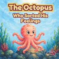 The Octopus Who Sorted His Emotions: An Illustrated Story About Understanding Feelings for Young Children B0H4L8VRZ5 Book Cover