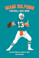 Miami Dolphins Quiz Book: 500 Questions on Florida's Finest 1739688333 Book Cover