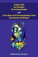 "Goddess Kali God Thoughts Sri Sri Ramakrishna and A Few Slices of Sri Sri Ramakrishna's Soul (Introducing 'SoulOlogy') " 9389934745 Book Cover