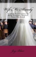 Wife Me Already: 40 Day Devotional to Help Prepare You for Your Husband 1533430160 Book Cover