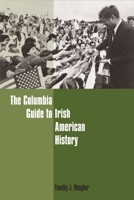 The Columbia Guide to Irish American History (Columbia Guides to American History and Cultures) 0231120702 Book Cover
