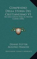 Compendio Della Storia del Cristianesimo V1: Da Gesu Cristo Fino AI Nostri Giorni (1856) 1167693507 Book Cover