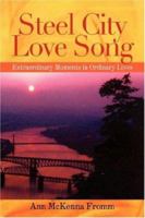 Steel City Love Song: Extraordinary Moments in Ordinary Lives 1425731945 Book Cover