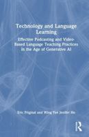 Technology and Language Learning: Effective Podcasting and Video-Based Language Teaching Practices in the Age of Generative AI 1032061065 Book Cover
