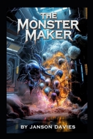 The Monster Maker: Aliens Stole the Wrong Man’s Dreams B0H2XVH4FY Book Cover