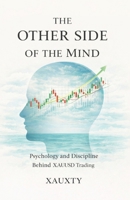 THE OTHER SIDE OF THE MIND: Psychology and Discipline Behind XAUUSD Trading (The Other Side Of Chart Series XAUUSD trading) B0GKY4V4D8 Book Cover